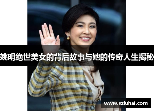 姚明绝世美女的背后故事与她的传奇人生揭秘