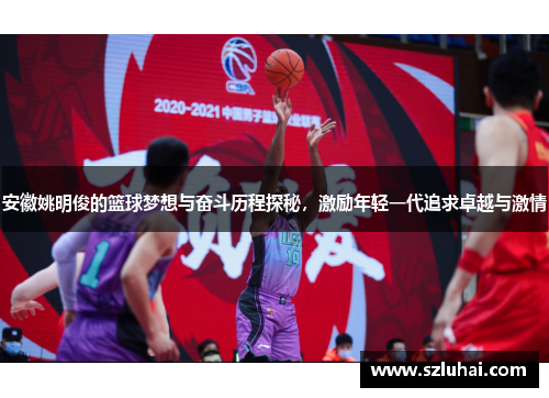 安徽姚明俊的篮球梦想与奋斗历程探秘，激励年轻一代追求卓越与激情