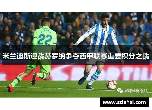 米兰迪斯迎战赫罗纳争夺西甲联赛重要积分之战
